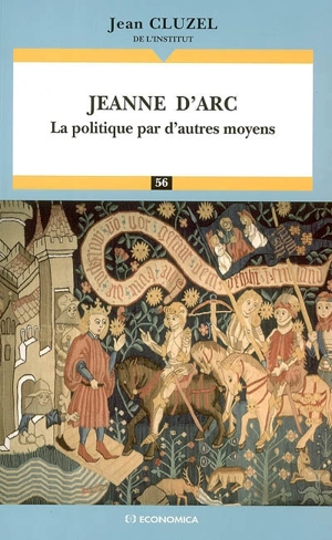 Jeanne d'Arc : la politique par d'autres moyens : essai - Jean Cluzel