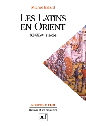 Les Latins en Orient, XIe-XVe siècle - Michel Balard