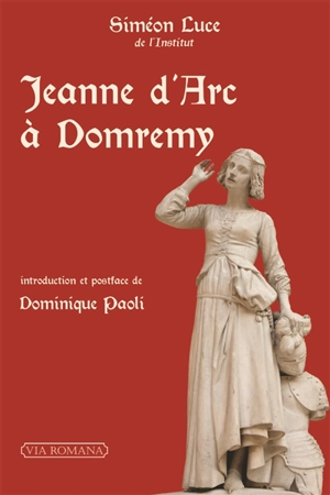 Jeanne d'Arc à Domrémy : recherches critiques sur les origines de la mission de la pucelle - Siméon Luce
