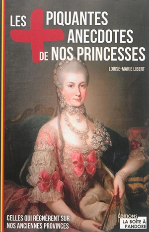 Les + piquantes anecdotes de nos princesses : celles qui régnèrent sur nos anciennes provinces - Louise-Marie Libert