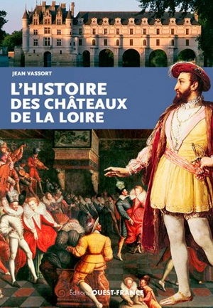 L'histoire des châteaux de la Loire - Jean Vassort
