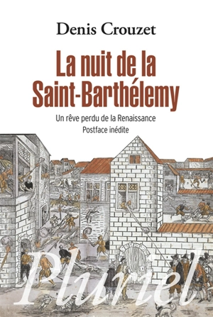 La nuit de la Saint-Barthélemy : un rêve perdu de la Renaissance - Denis Crouzet