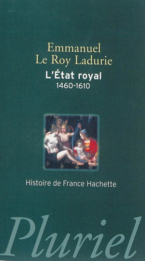 L'Etat royal : de Louis XI à Henri IV, 1460-1610 - Emmanuel Le Roy Ladurie