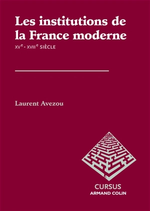 Les institutions de la France moderne : XVe-XVIIIe siècle - Laurent Avezou