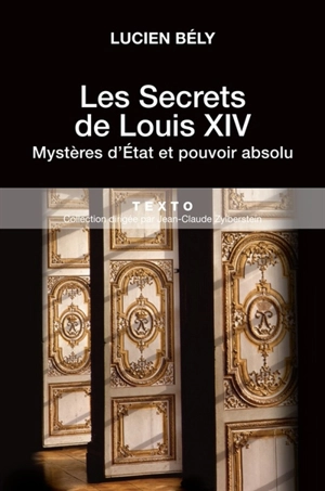 Les secrets de Louis XIV : mystères d'Etat et pouvoir absolu - Lucien Bély