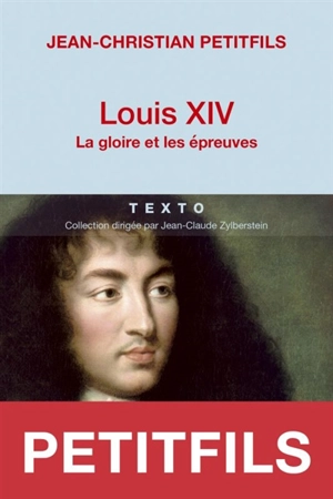 Louis XIV : la gloire et les épreuves - Jean-Christian Petitfils