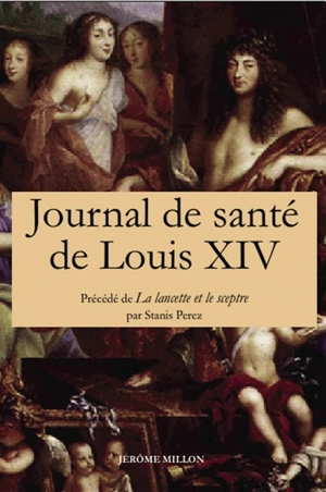 Le journal de santé de Louis XIV. La lancette et le sceptre - Antoine Vallot