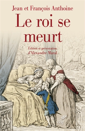 Le roi se meurt : édition critique du Journal historique des frères Anthoine - Jean Anthoine