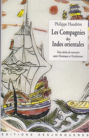 Les compagnies des Indes orientales : trois siècles de rencontre entre Orientaux et Occidentaux (1600-1858) - Philippe Haudrère