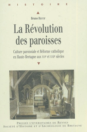 La révolution des paroisses : culture paroissiale et Réforme catholique en Haute-Bretagne aux XVIe et XVIIe siècles - Bruno Restif