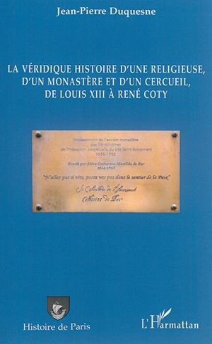 La véridique histoire d'une religieuse, d'un monastère et d'un cercueil, de Louis XIII à René Coty - Jean-Pierre Duquesne