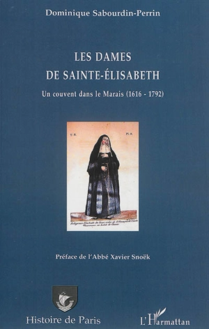Les dames de Sainte-Elisabeth : un couvent dans le Marais (1616-1792) - Dominique Sabourdin-Perrin