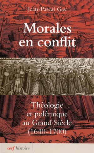Morales en conflit : théologie et polémique au Grand Siècle, 1640-1700 - Jean-Pascal Gay