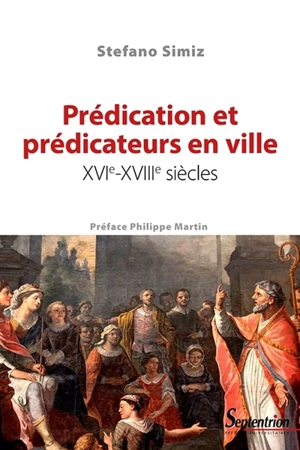 Prédication et prédicateurs en ville : XVIe-XVIIIe siècles - Stefano Simiz