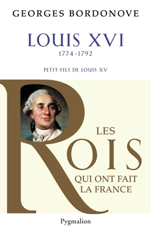 Les rois qui ont fait la France : les Bourbons. Vol. 5. Louis XVI : le roi-martyr - Georges Bordonove
