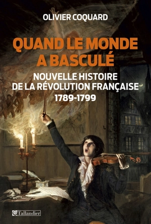 Quand le monde a basculé : nouvelle histoire de la Révolution française, 1789-1799 - Olivier Coquard