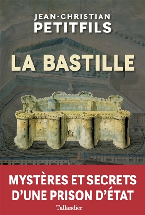 La Bastille : mystères et secrets d'une prison d'Etat - Jean-Christian Petitfils