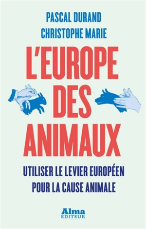 L'Europe des animaux : utiliser le levier européen pour la cause animale - Pascal Durand