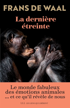 La dernière étreinte : le monde fabuleux des émotions animales... et ce qu'il révèle de nous - Frans de Waal