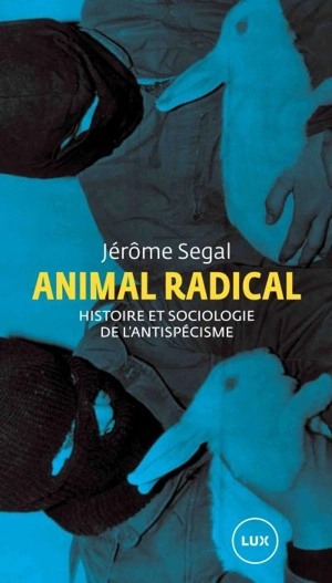 Animal radical : Histoire et sociologie de l'antispcésime - Jérôme Segal