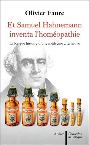 Et Samuel Hahnemann inventa l'homéopathie... : histoire d'une médecine alternative - Olivier Faure