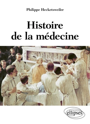 Histoire de la médecine : des malades, des médecins, des soins et de l'éthique biomédicale - Philippe Hecketsweiler