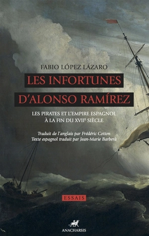 Les infortunes d'Alonso Ramirez : les pirates et l'Empire espagnol à la fin du XVIIe siècle - Fabio T. Lopez-Lazaro