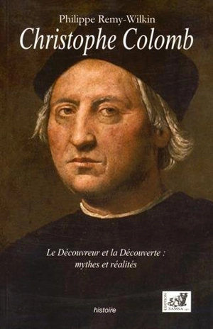 Christophe Colomb : le découvreur et la découverte, mythes et réalités - Philippe Remy-Wilkin