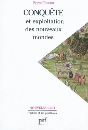 Conquête et exploitation des nouveaux mondes : XVIe siècle - Pierre Chaunu