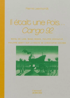 Il était une fois... Cargo 92 : Royal de Luxe, Mano Negra, Philippe Decouflé, Philippe Genty sur la route de Christophe Colomb - Pierre Leenhardt