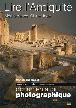 Documentation photographique (La), n° 8071. Lire l'Antiquité : Méditerranée, Chine, Inde : le dossier - Christophe Badel