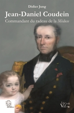 Jean-Daniel Coudein : commandant du radeau de la Méduse - Didier Jung