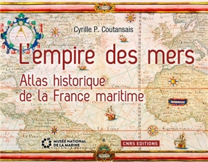 L'empire des mers : atlas historique de la France maritime - Cyrille P. Coutansais