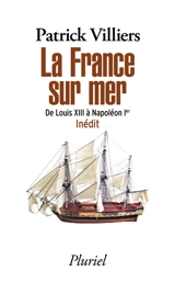 La France sur mer : de Louis XIII à Napoléon Ier - Patrick Villiers
