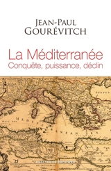 La Méditerranée : conquête, puissance, déclin - Jean-Paul Gourévitch