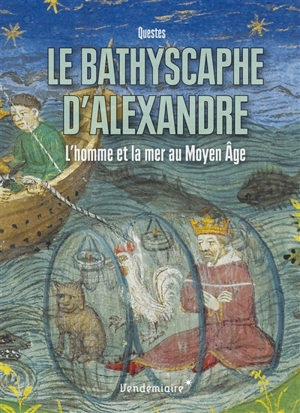 Le bathyscaphe d'Alexandre : l'homme et la mer au Moyen Age - Questes (Paris)