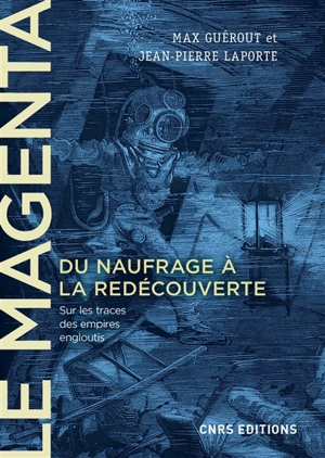 Le Magenta, du naufrage à la redécouverte, 1875-1995 : sur les traces des empires engloutis - Max Guérout