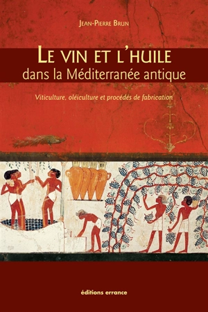 Le vin et l'huile dans la Méditerranée antique : viticulture, oléiculture et procédés de fabrication - Jean-Pierre Brun