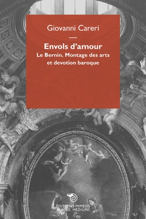Envols d'amour : Le Bernin, montage des arts et dévotion baroque - Giovanni Careri