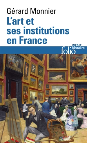 L'art et ses institutions en France : de la Révolution à nos jours - Gérard Monnier