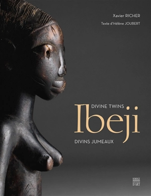 Ibeji : divins jumeaux. Ibeji : divine twins - Xavier Richer