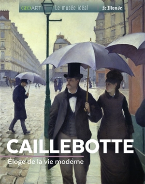 Caillebotte : éloge de la vie moderne - Sylvie Girard-Lagorce