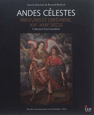 Andes célestes : peintures et orfèvrerie, XVIe-XVIIIe siècle : collection Priet-Gaudibert
