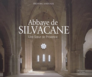 Abbaye de Silvacane : une soeur de Provence - Frédéric Sartiaux