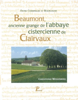Beaumont, ancienne grange de l'abbaye cistercienne de Clairvaux : entre Champagne et Bourgogne - Christophe Wissenberg