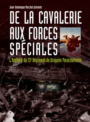 De la cavalerie aux forces spéciales : l'histoire du 13e régiment de dragons parachutistes - Jean-Dominique Merchet