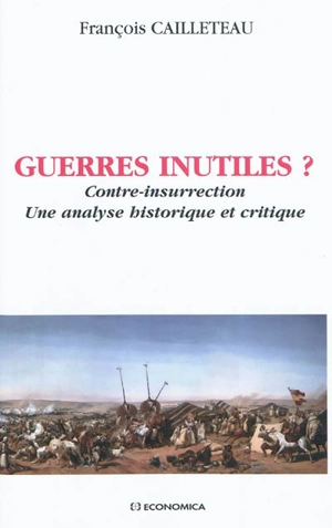 Guerres inutiles ? : contre-insurrection : une analyse historique et critique - François Cailleteau