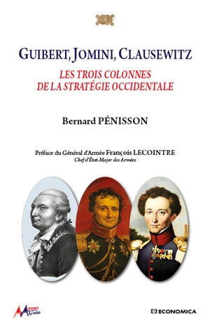 Guibert, Jomini, Clausewitz : les trois colonnes de la stratégie occidentale - Bernard Pénisson