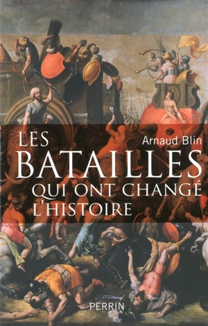 Les batailles qui ont changé l'histoire - Arnaud Blin