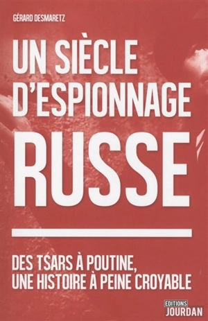 Un siècle d'espionnage russe : des tsars à Poutine, une histoire à peine croyable - Gérard Desmaretz